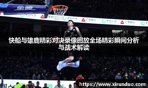 快船与雄鹿精彩对决录像回放全场精彩瞬间分析与战术解读
